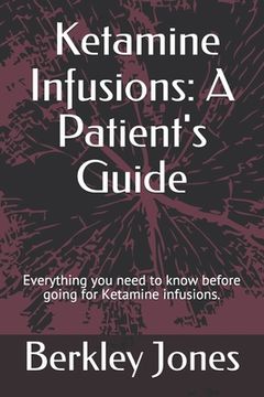 portada Ketamine Infusions: A Patient's Guide: Everything you need to know before going for Ketamine infusions. (in English)