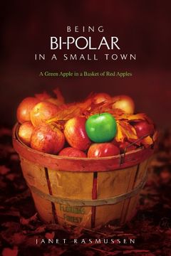 portada Being Bi-Polar in a Small Town: A Green Apple in a Basket of red Apples (en Inglés)