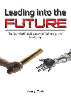 portada Leading into the Future: The 'So What?' on Exponential Technology and Leadership (en Inglés)