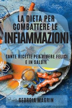 portada La Dieta Per Combattere Le Infiammazioni: Tante Ricette Per Vivere Felici E in Salute (en Italiano)