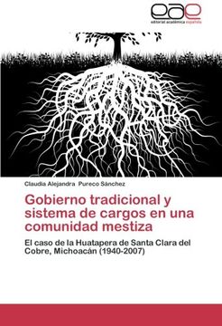 portada Gobierno tradicional y sistema de cargos en una comunidad mestiza: El caso de la Huatapera de Santa Clara del Cobre, Michoacán (1940-2007)