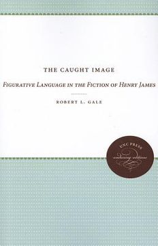portada the caught image: figurative language in the fiction of henry james (in English)