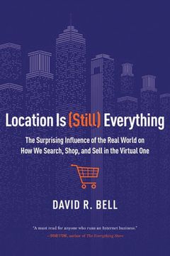 portada Location Is (Still) Everything: The Surprising Influence of the Real World on How We Search, Shop, and Sell in the Virtual One