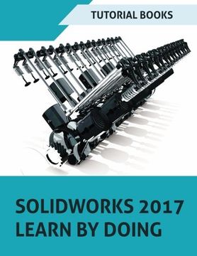 portada SOLIDWORKS 2017 Learn by doing: Part, Assembly, Drawings, Sheet metal, Surface Design, Mold Tools, Weldments, DimXpert, and Rendering