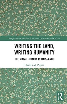 portada Writing the Land, Writing Humanity: The Maya Literary Renaissance (Perspectives on the Non-Human in Literature and Culture) (in English)