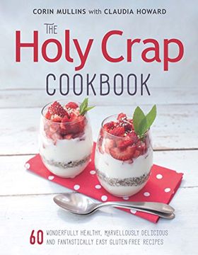 portada The Holy Crap Cookbook: Sixty Wonderfully Healthy, Marvellously Delicious and Fantastically Easy Gluten-Free Recipes