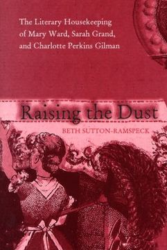 portada raising the dust: the literary housekeeping of mary ward, sarah grand, and charlotte perkins gilman (en Inglés)