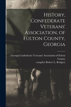 portada History, Confederate Veterans' Association, of Fulton County, Georgia (en Inglés)