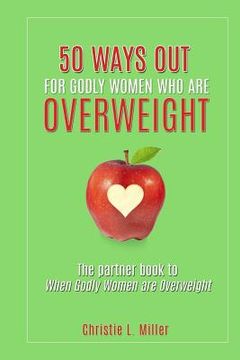 portada 50 Ways Out For Godly Women Who Are Overweight: A Partner Book to When Godly Women Are Overweight (en Inglés)