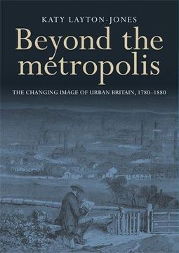 portada Beyond the Metropolis: The Changing Image of Urban Britain, 1780-1880