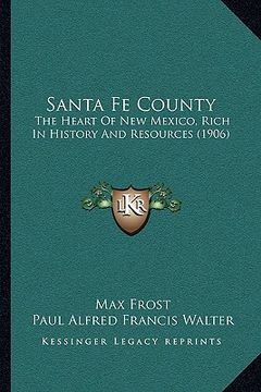 portada santa fe county: the heart of new mexico, rich in history and resources (1906the heart of new mexico, rich in history and resources (19 (en Inglés)