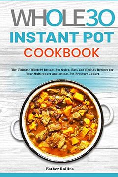 portada The Whole30 Instant pot Cookbook: The Ultimate Whole30 Instant pot Quick, Easy and Healthy Recipes for Your Multicooker and Instant pot Pressure Cooker (in English)