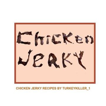 portada Chicken Jerky: Chicken jerky recipes by Turkeykiller_1 (en Inglés)