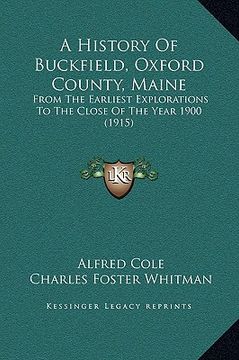 portada a history of buckfield, oxford county, maine: from the earliest explorations to the close of the year 1900 (1915) (en Inglés)