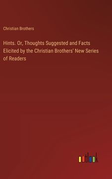 portada Hints. Or, Thoughts Suggested and Facts Elicited by the Christian Brothers' New Series of Readers (en Inglés)