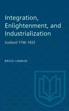 portada Integration, Enlightenment, and Industrialization: Scotland 1746-1832 (en Inglés)