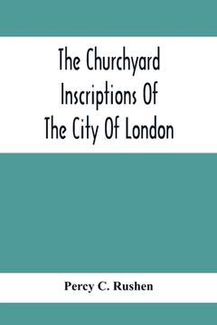 portada The Churchyard Inscriptions Of The City Of London (en Inglés)