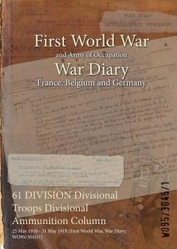 portada 61 DIVISION Divisional Troops Divisional Ammunition Column: 25 May 1916 - 31 May 1919 (First World War, War Diary, WO95/3045/1) (en Inglés)