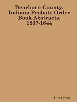 portada Dearborn County, Indiana Probate Order Book Abstracts, 1837-1844 (en Inglés)