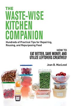portada The Waste-Wise Kitchen Companion: Hundreds of Practical Tips for Repairing, Reusing, and Repurposing Food: How to Eat Better, Save Money, and Utilize Leftovers