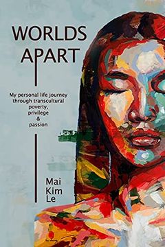 portada Worlds Apart: My Personal Life Journey Through Transcultural Poverty, Privilege, and Passion (en Inglés)