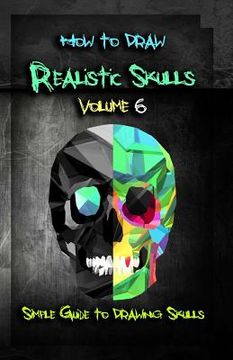 portada How to Draw Realistic Skulls Volume 6: Simple Guide to Drawing Skulls (en Inglés)