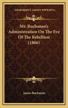 portada Mr. Buchanan's Administration On The Eve Of The Rebellion (1866) (en Francés)