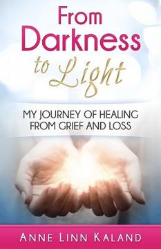 portada From Darkness to Light: My Journey of Healing from Grief and Loss (en Inglés)