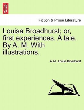 portada louisa broadhurst; or, first experiences. a tale. by a. m. with illustrations.