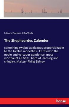 portada The Shepheardes Calender: conteining twelue aeglogues proportionable to the twelue monethes - Entitled to the noble and vertuous gentleman most (en Inglés)