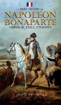 portada A Brief History of Napoleon Bonaparte - Emperor, Exile, Eternity (en Inglés)