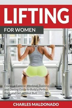 portada Lifting For Women: Essential Exercise, Workout, Training and Dieting Guide to Build a Perfect Body and Get an Ideal Butt