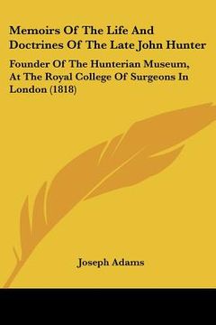 portada memoirs of the life and doctrines of the late john hunter: founder of the hunterian museum, at the royal college of surgeons in london (1818)
