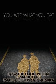 portada You Are What You Eat: How the Food We Eat Is Making Us Fatter, Sicker and Dumber (in English)