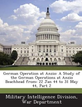 portada German Operation at Anzio: A Study of the German Operations at Anzio Beachhead From: 22 Jan 44 to 31 May 44, Part 2 (en Inglés)