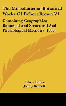 portada the miscellaneous botanical works of robert brown v1: containing geographico botanical and structural and physiological memoirs (1866)