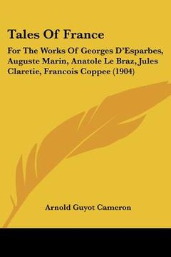 portada tales of france: for the works of georges d'esparbes, auguste marin, anatole le braz, jules claretie, francois coppee (1904) (en Inglés)