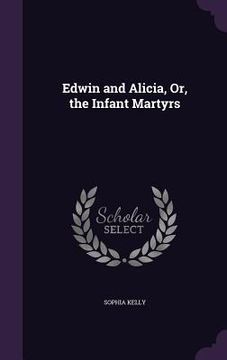 portada Edwin and Alicia, Or, the Infant Martyrs (en Inglés)