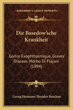 portada Die Basedow'sche Krankheit: Goitre Exophthalmique, Graves' Disease, Morbo Di Flajani (1894) (en Alemán)