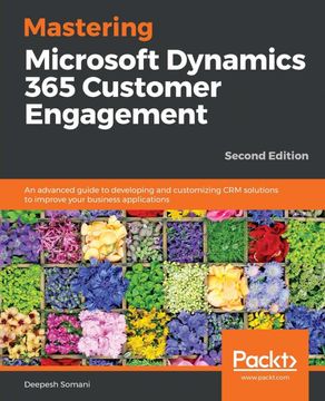 portada Mastering Microsoft Dynamics 365 Customer Engagement: An Advanced Guide to Developing and Customizing crm Solutions to Improve Your Business Applications, 2nd Edition (en Inglés)