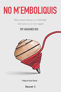 portada No M’Emboliquis: Bàsics Essencials per a un Lideratge més Humà en un món Digital (in Catalá)