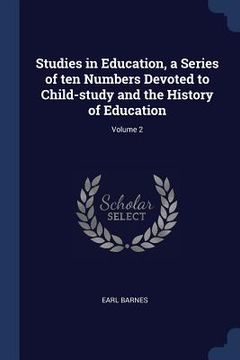 portada Studies in Education, a Series of ten Numbers Devoted to Child-study and the History of Education; Volume 2 (en Inglés)