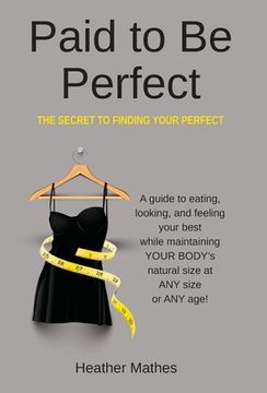 portada Paid to Be Perfect: The Secret to Finding Your Perfect (en Inglés)