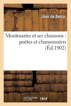 portada Montmartre Et Ses Chansons: Poètes Et Chansonniers (en Francés)