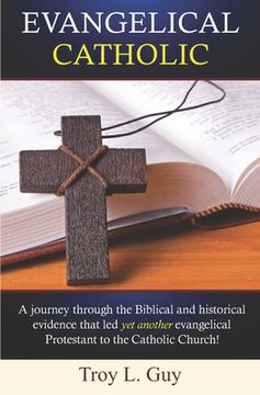 portada Evangelical Catholic: A journey through the Biblical and historical evidence that led yet another evangelical Protestant to the Catholic Chu (en Inglés)