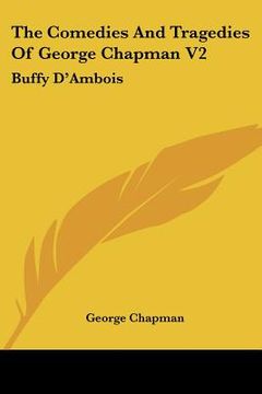 portada the comedies and tragedies of george chapman v2: buffy d'ambois: a tragedy (1873) (en Inglés)