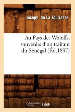 portada Au Pays Des Woloffs, Souvenirs d'Un Traitant Du Sénégal, (Éd.1897) (en Francés)