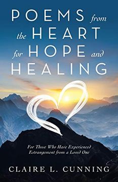 portada Poems From the Heart for Hope and Healing: For Those who Have Experienced Estrangement From a Loved one (en Inglés)