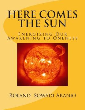 portada Here Comes the Sun: Energizing Our Awakening to Oneness (in English)