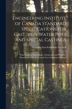 portada Engineering Institute of Canada Standard Specifications for Cast Iron Water Pipes and Special Castings [microform]: With Tables of Dimensions, Thickne